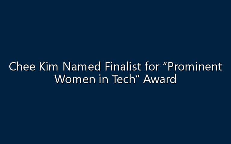 Chee Kim Named Finalist for “Prominent Women in Tech” Award