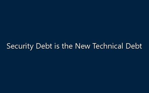 Security Debt is the New Technical Debt