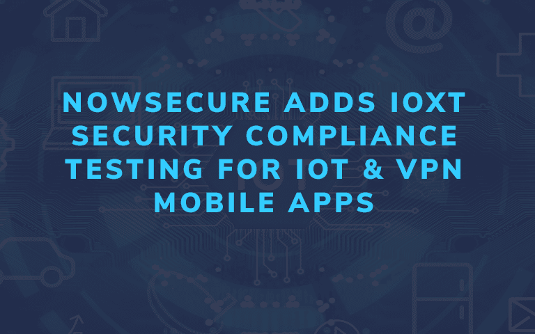 NowSecure Adds ioXt Security Compliance Testing